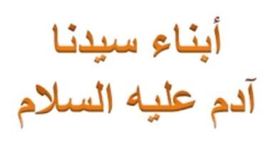  تعرف على أبناء آدم وقصة شيث    ننشر اليوم قصة أبناء آدم كما ذكرها بن جرير في تاريخه أن حواء ولدت لآدم أربعين ولدا في عشرين بطن فقد كانت حواء تضع في كل بطن ذكر وأنثى وكان أول أبناؤها قابيل وأخته ثم بعد ذلك هابيل وأخته